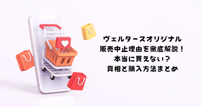 ヴェルタースオリジナル販売中止理由を徹底解説！本当に買えない？真相と購入方法まとめ